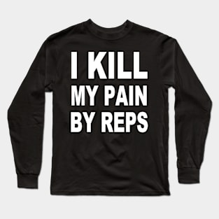 i kill my pain by reps gym tshirt Long Sleeve T-Shirt